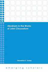 9781451473056-1451473052-Abraham in the Works of John Chrysostom (Emerging Scholars)