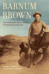 9780520272613-0520272617-Barnum Brown: The Man Who Discovered Tyrannosaurus Rex