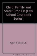 9780316576499-0316576492-Child, Family and State: Problems and Materials on Children and the Law (Law School Casebook Series)