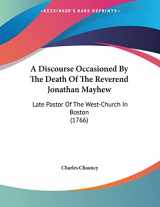 9780548693766-0548693765-A Discourse Occasioned By The Death Of The Reverend Jonathan Mayhew: Late Pastor Of The West-Church In Boston (1766)