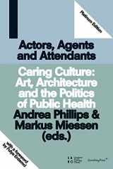 9781934105719-1934105716-Actors, Agents and Attendants: Caring Culture; Art, Architecture and the Politics of Health