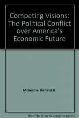 9780932790521-0932790526-Competing Visions: The Political Conflict over America's Economic Future