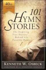 9780825448379-0825448379-101 Hymn Stories - 40th Anniversary Edition: The Inspiring True Behind 101 Favorite Hymns