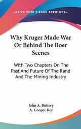 9780548153437-0548153434-Why Kruger Made War Or Behind The Boer Scenes: With Two Chapters On The Past And Future Of The Rand And The Mining Industry