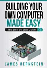 9781791955564-1791955568-Building Your Own Computer Made Easy: The Step By Step Guide (Computers Made Easy)