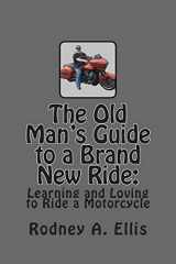 9781490954790-1490954791-The Old Man's Guide to a Brand New Ride: Learning and Loving to Ride a Motorcycle