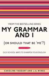 9781843176572-1843176572-My Grammar and I (Or Should That Be 'Me'?): Old-School Ways to Sharpen Your English
