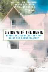 9781559634199-1559634197-Living with the Genie: Essays On Technology And The Quest For Human Mastery