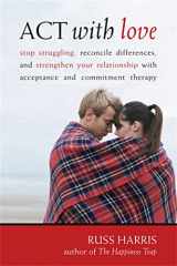 9781572246225-1572246227-ACT with Love: Stop Struggling, Reconcile Differences, and Strengthen Your Relationship with Acceptance and Commitment Therapy