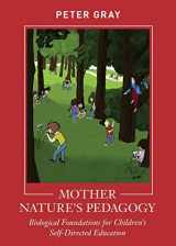 9781952837067-1952837065-Mother Nature's Pedagogy: Biological Foundations for Children's Self-Directed Education