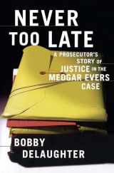 9781416575160-1416575162-Never Too Late: A Prosecutor's Story of Justice in the Medgar Evars Case