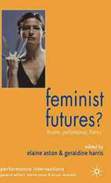 9781403945327-1403945322-Feminist Futures?: Theatre, Performance, Theory (Performance Interventions)