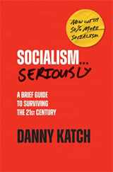 9781642598322-1642598321-Socialism . . . Seriously: A Brief Guide to Surviving the 21st Century (Revised & Updated Edition)