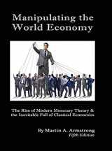 9781662914461-1662914466-Manipulating the World Economy: The Rise of Modern Monetary Theory & the Inevitable Fall of Classical Economics - Is there an Alternative?