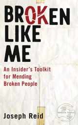9781737078616-1737078619-Broken Like Me: An Insider's Toolkit For Mending Broken People