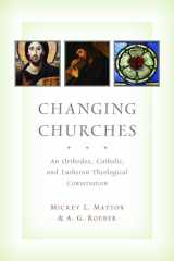 9780802866943-0802866948-Changing Churches: An Orthodox, Catholic, and Lutheran Theological Conversation