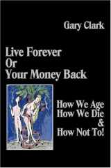 9781846854309-184685430X-Live Forever or Your Money Back: How We Age, How We Die, and How Not To!