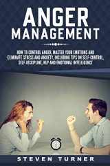 9781791928735-1791928730-Anger Management: How to Control Anger, Master Your Emotions, and Eliminate Stress and Anxiety, including Tips on Self-Control, Self-Discipline, NLP, and Emotional Intelligence