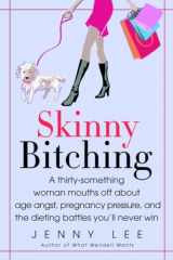 9780385337878-0385337876-Skinny Bitching: A thirty-something woman mouths off about age angst, pregnancy pressure, and the dieting battles you'll never win