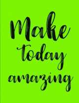 9781979664912-1979664919-Make Today Amazing: Lime Green Daily Journal Notebook, 100 Pages College Ruled (Large, 8.5 x 11 in)