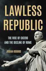 9781541604254-1541604253-Lawless Republic: The Rise of Cicero and the Decline of Rome