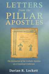 9781620327562-1620327562-Letters from the Pillar Apostles: The Formation of the Catholic Epistles as a Canonical Collection