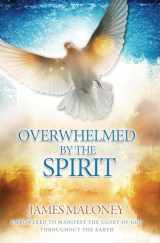 9780768403572-076840357X-Overwhelmed by the Spirit: Empowered to Manifest the Glory of God Throughout the Earth