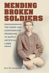9780809331307-0809331306-Mending Broken Soldiers: The Union and Confederate Programs to Supply Artificial Limbs