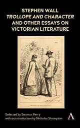 9781783088171-1783088176-Stephen Wall, Trollope and Character and Other Essays on Victorian Literature (Anthem Nineteenth-Century Series)