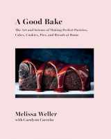 9781524733438-1524733431-A Good Bake: The Art and Science of Making Perfect Pastries, Cakes, Cookies, Pies, and Breads at Home: A Cookbook