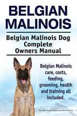 9781910617670-1910617679-Belgian Malinois. Belgian Malinois Dog Complete Owners Manual. Belgian Malinois care, costs, feeding, grooming, health and training all included.