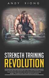 9781072252016-1072252015-Strength Training Revolution: Grow Bigger and Stronger with the 4-Step Training System that Redefines Strength for Intermediate-Advanced Barbell, Powerlifting and Strength Athletes