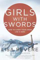 9780307457820-0307457826-Girls with Swords: How to Carry Your Cross Like a Hero