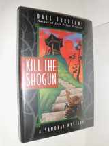 9780688158194-0688158196-Kill the Shogun: A Samurai Mystery (Samurai Mysteries)
