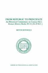 9781555402464-1555402461-From Republic to Principate: an Historical Commentary on Cassius Dio's Roman History Books 49-52 (36-29 B.C.), Vol.6 (American Philological Association Monograph)