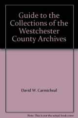 9780962684418-0962684414-Guide to the Collections of the Westchester County Archives