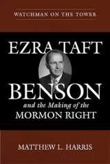 9781607817574-1607817578-Watchman on the Tower: Ezra Taft Benson and the Making of the Mormon Right