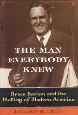 9781566636636-1566636639-The Man Everybody Knew: Bruce Barton and the Making of Modern America