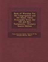 9781295259625-1295259621-Book of Worship: For the Congregation and the Home. Taken Principally from the Old and New Testaments - Primary Source Edition