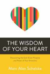 9780781414517-0781414512-The Wisdom of Your Heart: Discovering the God-Given Purpose and Power of Your Emotions