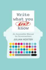 9781441102102-1441102108-Write What You Don't Know: An Accessible Manual for Screenwriters