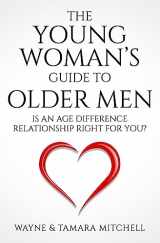 9781948158176-1948158175-The Young Woman’s Guide to Older Men: Is an Age Difference Relationship Right for You?