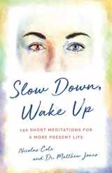 9780998203423-0998203424-Slow Down, Wake Up: 150 Short Meditations For A More Present Life