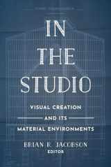 9780520297609-0520297601-In the Studio: Visual Creation and Its Material Environments