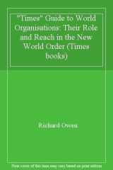 9780723007890-0723007896-The Times guide to world organisations: Their role & reach in the new world order