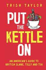 9781732865549-173286554X-Put The Kettle On: An American’s Guide to British Slang, Telly and Tea