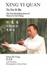 9781478728665-1478728663-Xing Yi Quan Tu Na Si Ba: The Four Breathing Forms of Master Li Gui Chang