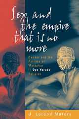 9781571813077-1571813071-Sex and the Empire That Is No More: Gender and the Politics of Metaphor in Oyo Yoruba Religion