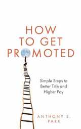 9781086616576-108661657X-How to Get Promoted: Simple Steps to Better Title and Higher Pay
