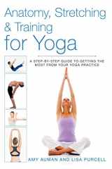 9781628736373-1628736372-Anatomy, Stretching & Training for Yoga: A Step-by-Step Guide to Getting the Most from Your Yoga Practice